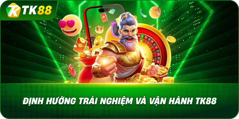 Định Hướng Trải Nghiệm Và Vận Hành TK88