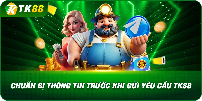 Chuẩn Bị Thông Tin Trước Khi Gửi Yêu Cầu TK88