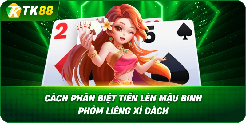 Cách Phân Biệt Tiến Lên Mậu Binh Phỏm Liêng Xì Dách