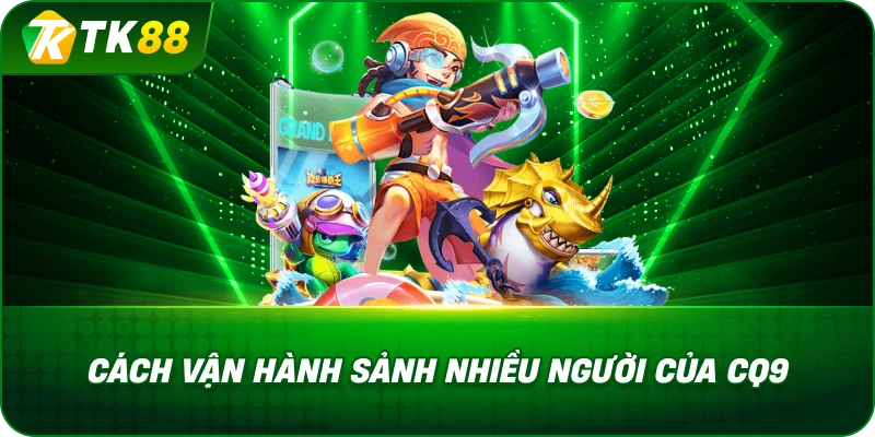 Cách Vận Hành Sảnh Nhiều Người Của Cq9