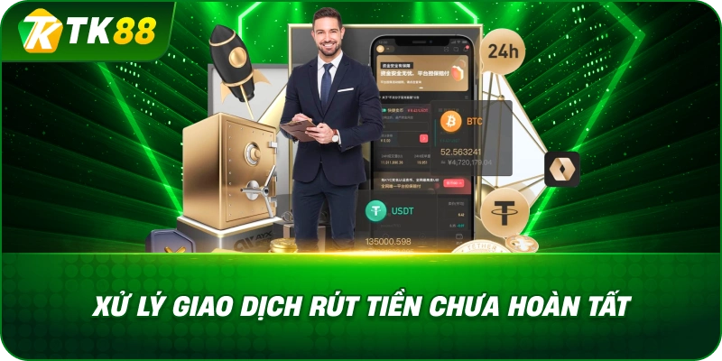 Xử Lý Giao Dịch Rút Tiền Chưa Hoàn Tất