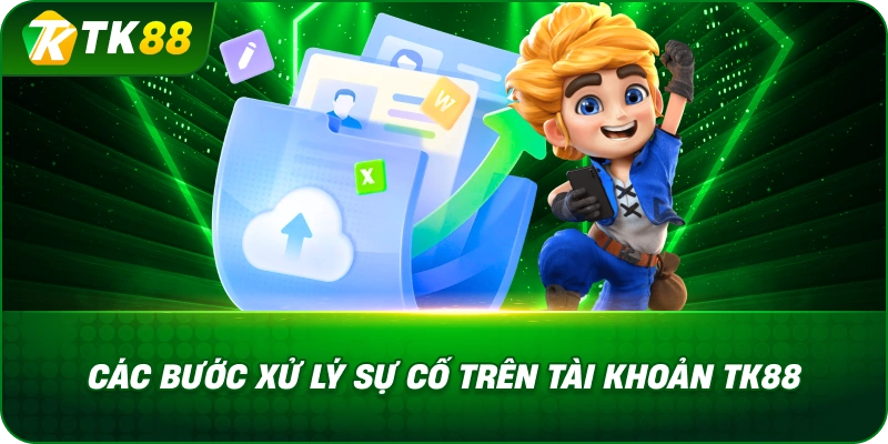 Các Bước Khắc Phục Sự Cố Trên Tài Khoản TK88